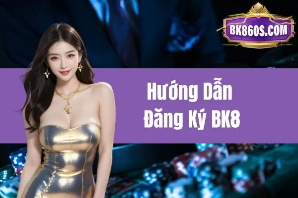 Hướng Dẫn Đăng Ký BK8