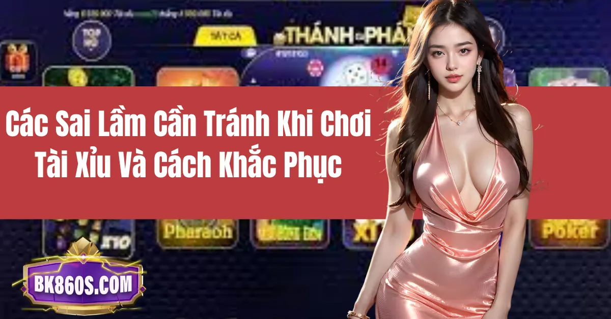 Sai Lầm Cần Tránh Khi Chơi Tài Xỉu