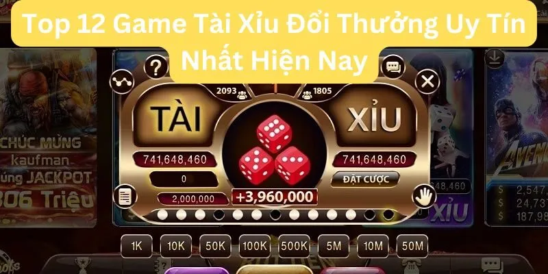 Top 12 Game Tài Xỉu Đổi Thưởng Uy Tín Nhất Hiện Nay