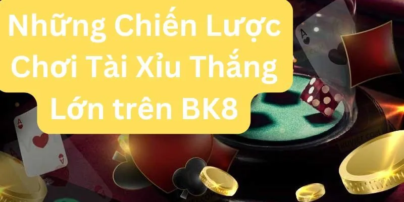 Những Chiến Lược Chơi Tài Xỉu Thắng Lớn trên BK8