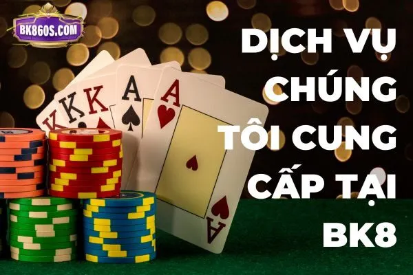 Dịch vụ chúng tôi cung cấp tại bk8