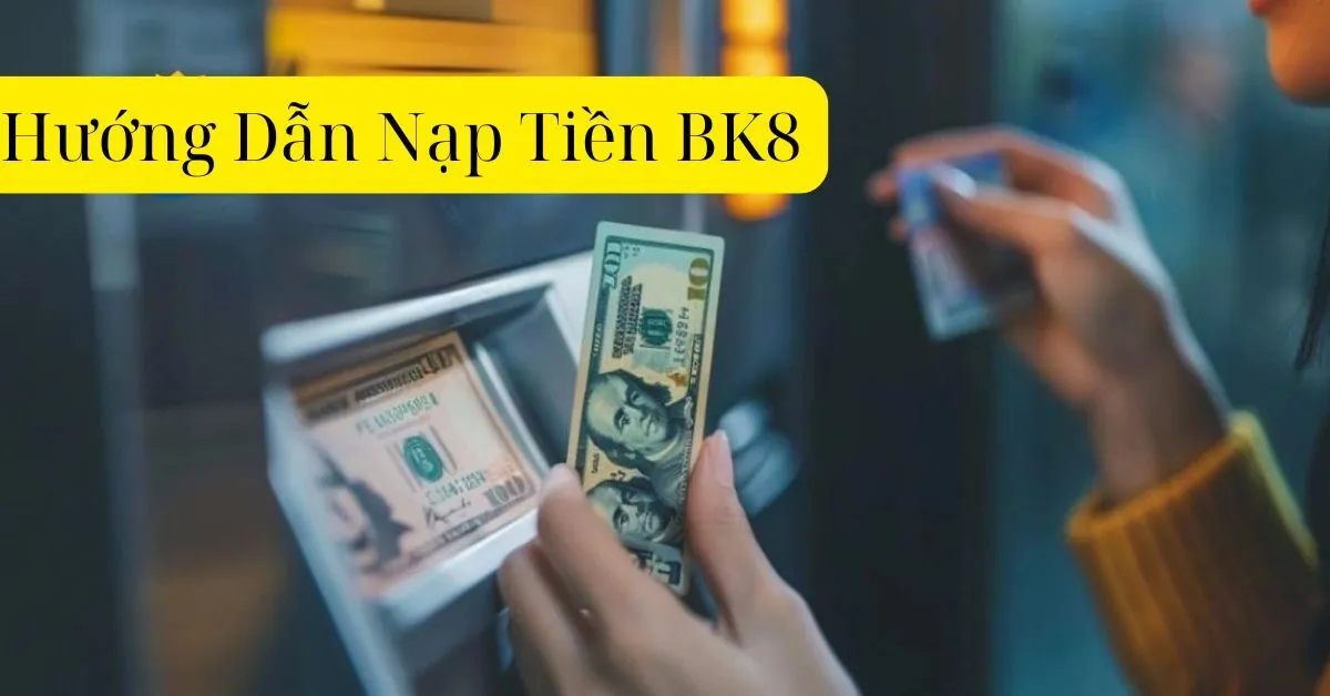 Hướng Dẫn Nạp Tiền BK8