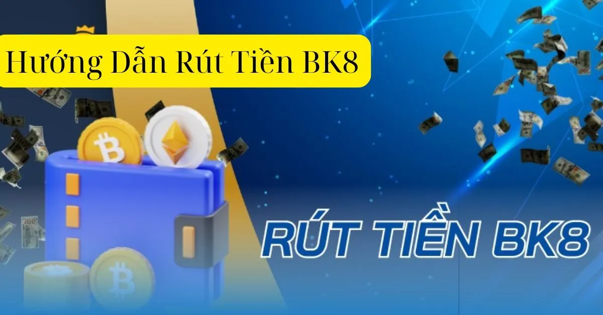 Hướng Dẫn Rút Tiền BK8