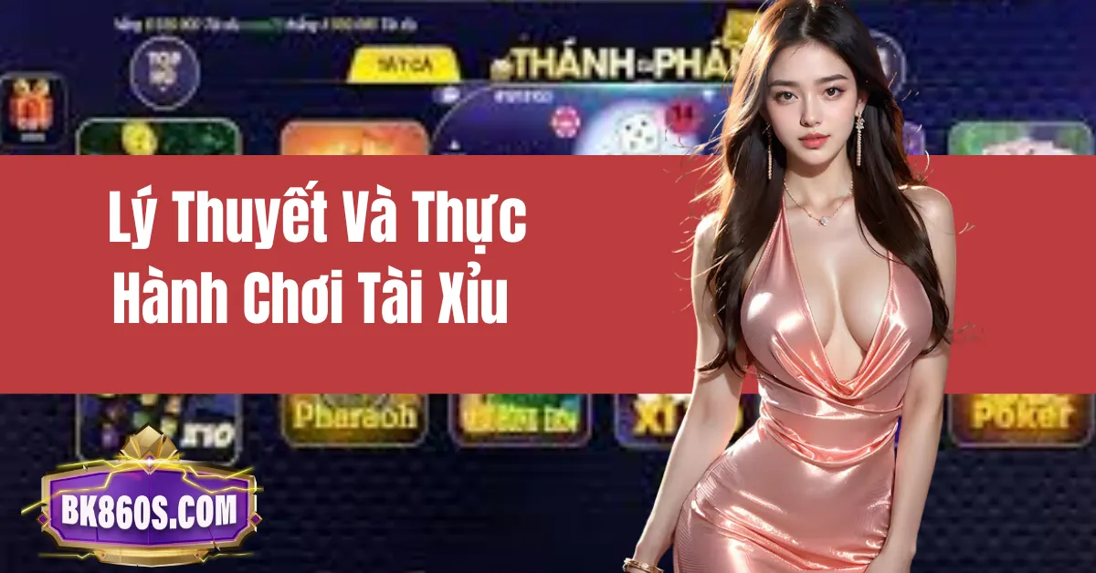 Lý Thuyết Và Thực Hành Chơi Tài Xỉu