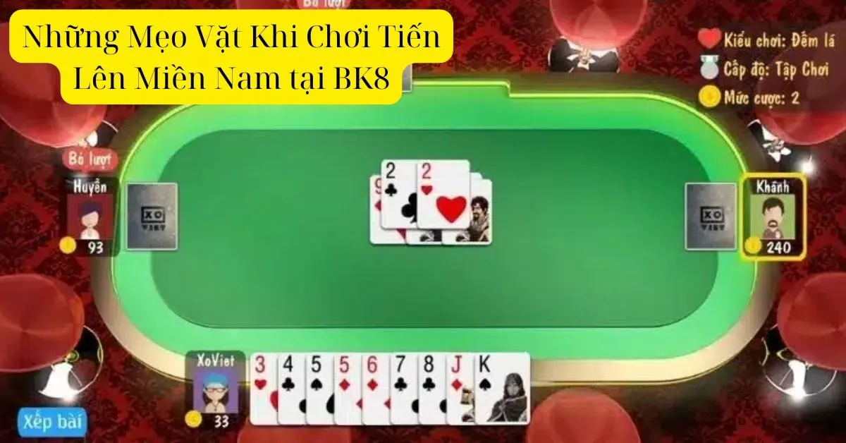 Những Mẹo Vặt Khi Chơi Tiến Lên Miền Nam tại BK8