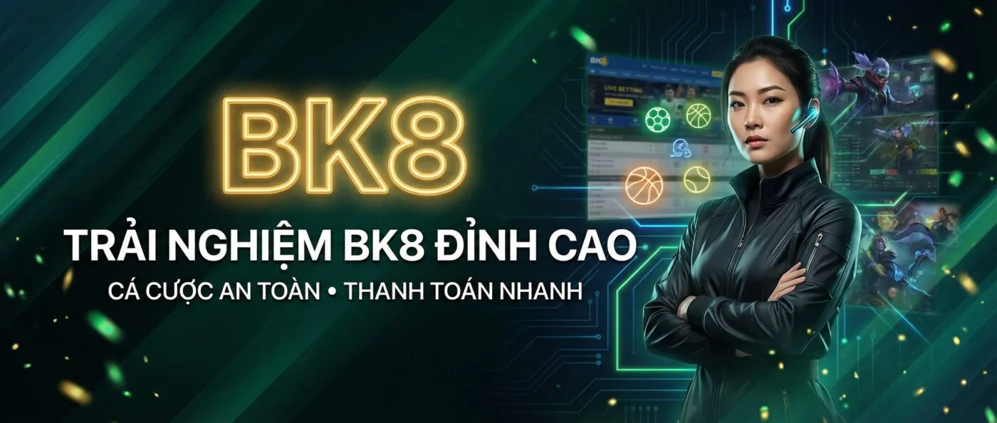Trải nghiệm bk8 đỉnh cao và an toàn